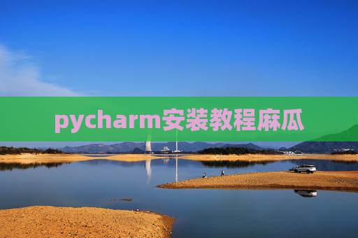 pycharm安装教程麻瓜 pycharm安装教程麻瓜